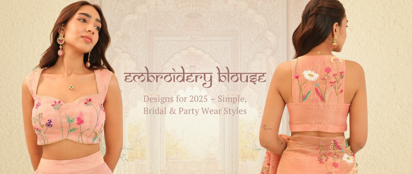 45+ Best Embroidery Blouse Designs for 2025 – Simple, Bridal & Party Wear Styles